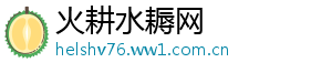 火耕水耨网_分享热门信息